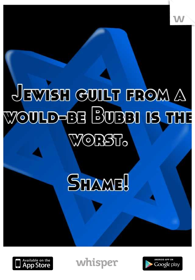 Jewish guilt from a would-be Bubbi is the worst.

Shame!