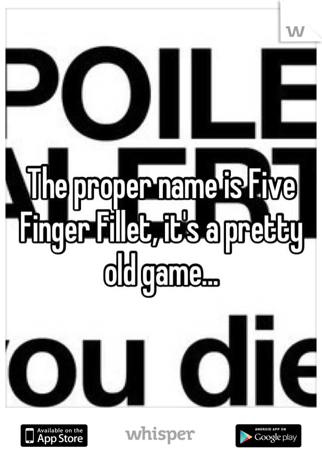 The proper name is Five Finger Fillet, it's a pretty old game...