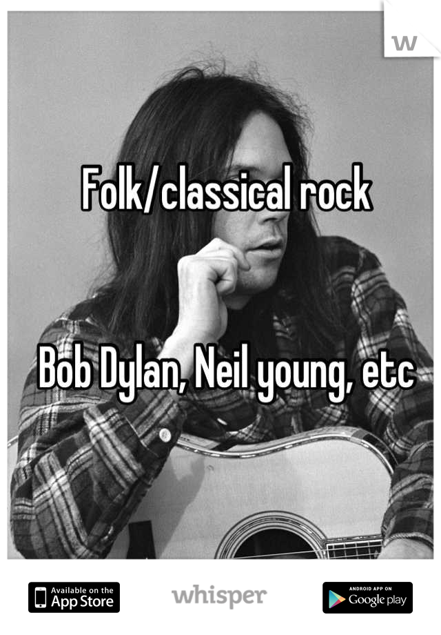 Folk/classical rock


Bob Dylan, Neil young, etc