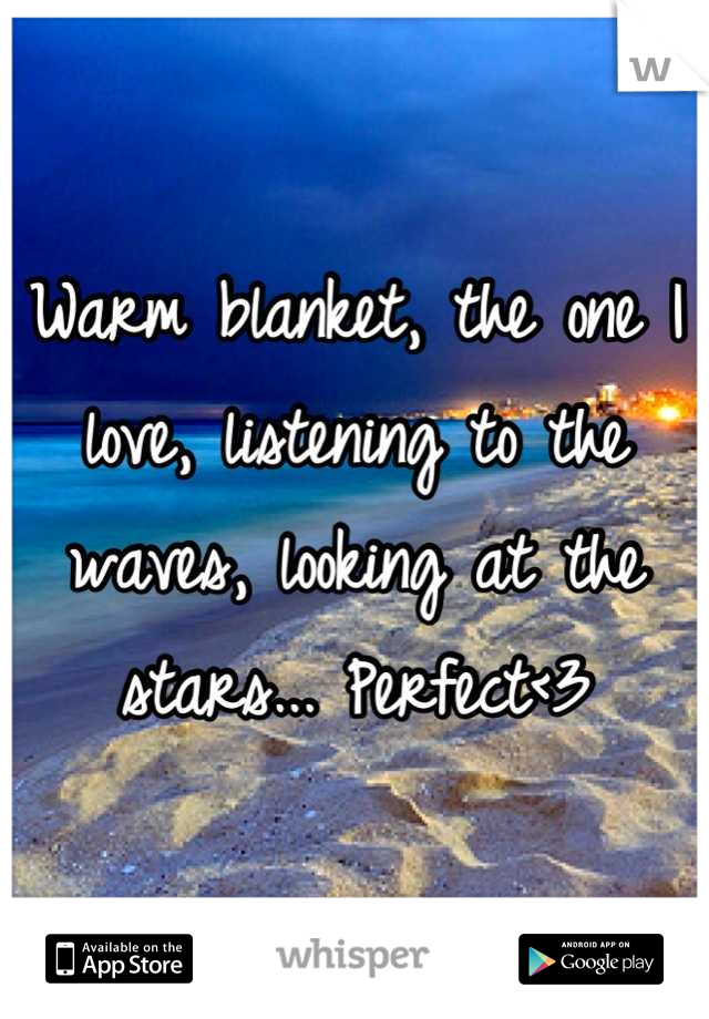 Warm blanket, the one I love, listening to the waves, looking at the stars... Perfect<3