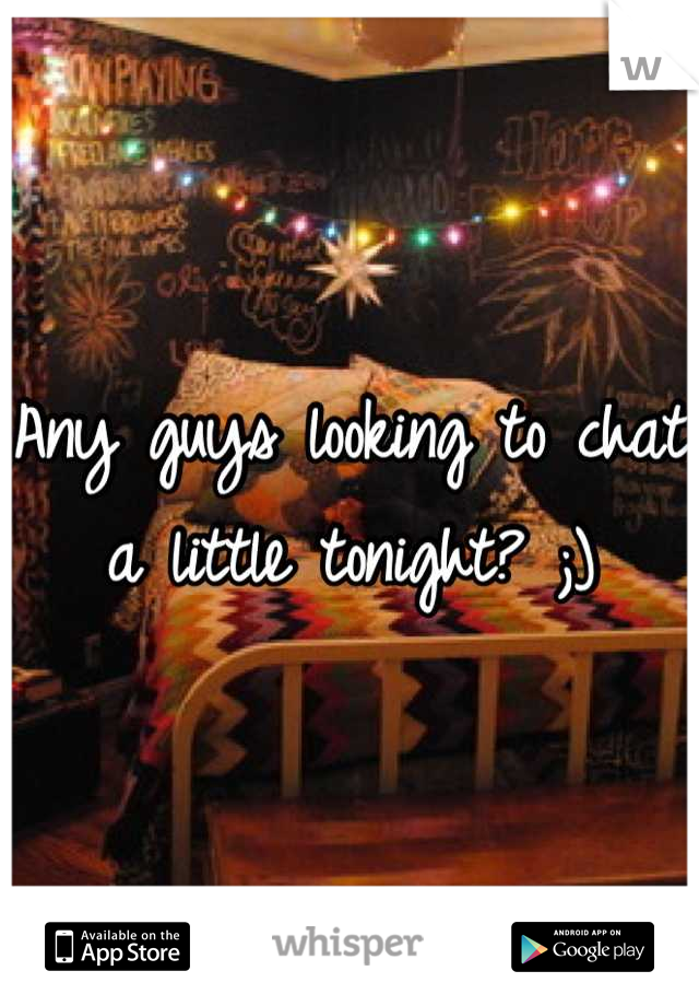 Any guys looking to chat a little tonight? ;)