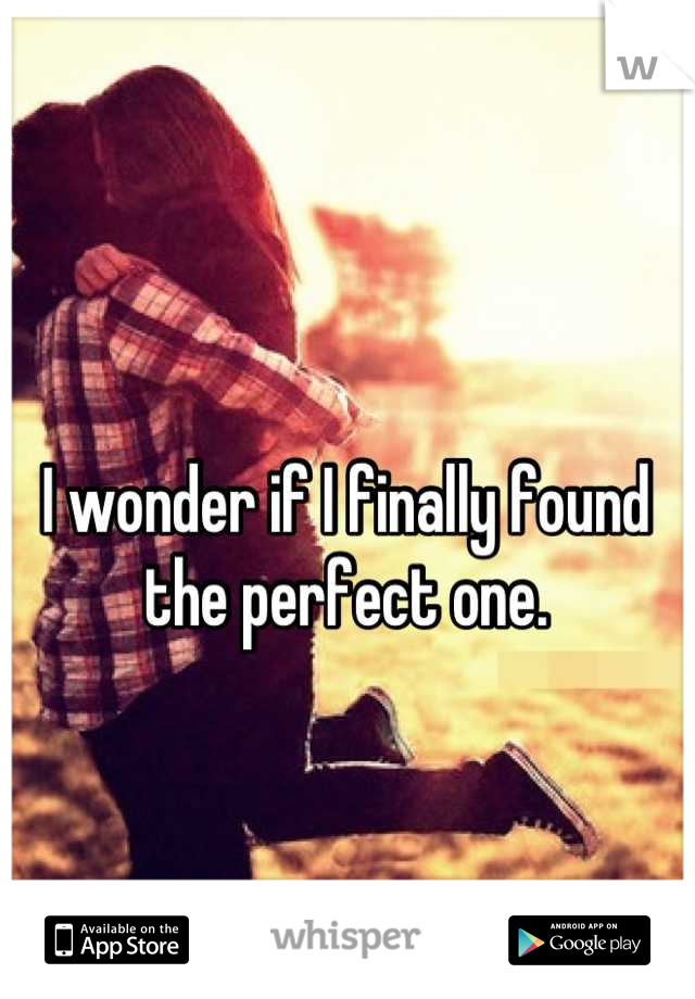 I wonder if I finally found the perfect one.