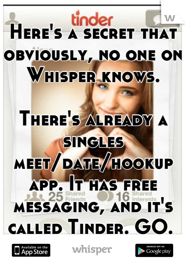 Here's a secret that obviously, no one on Whisper knows. 

There's already a singles meet/date/hookup app. It has free messaging, and it's called Tinder. GO. 