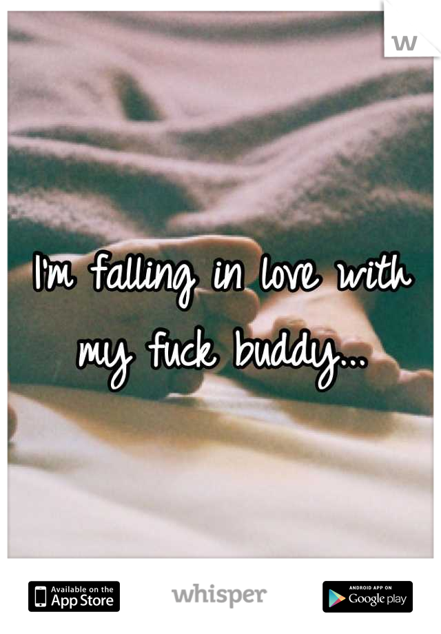 I'm falling in love with my fuck buddy...