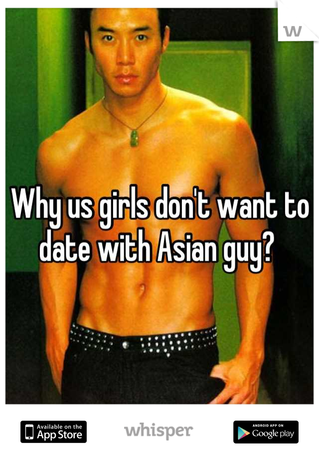 Why us girls don't want to date with Asian guy? 