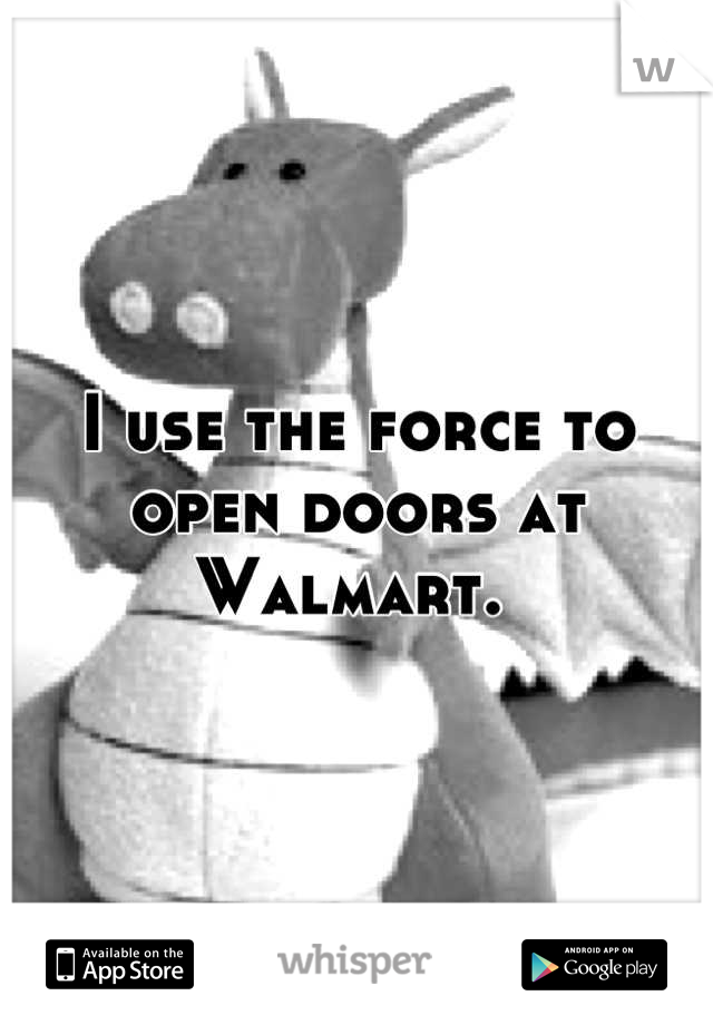 I use the force to open doors at Walmart. 