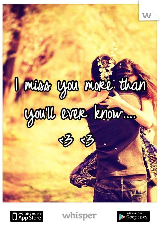 I miss you more than you'll ever know.... 
<3 <3 