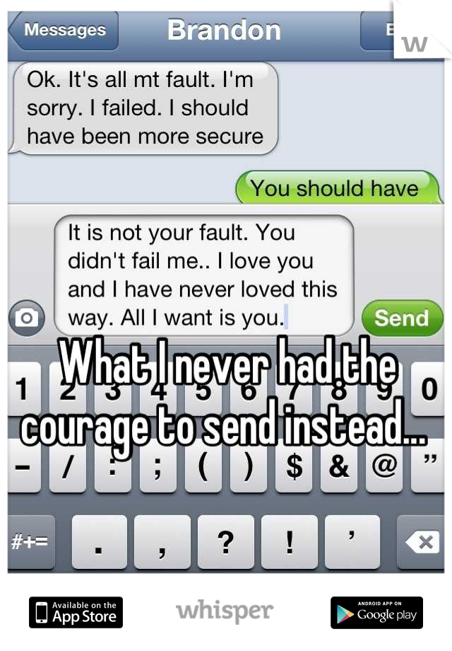 What I never had the courage to send instead... 