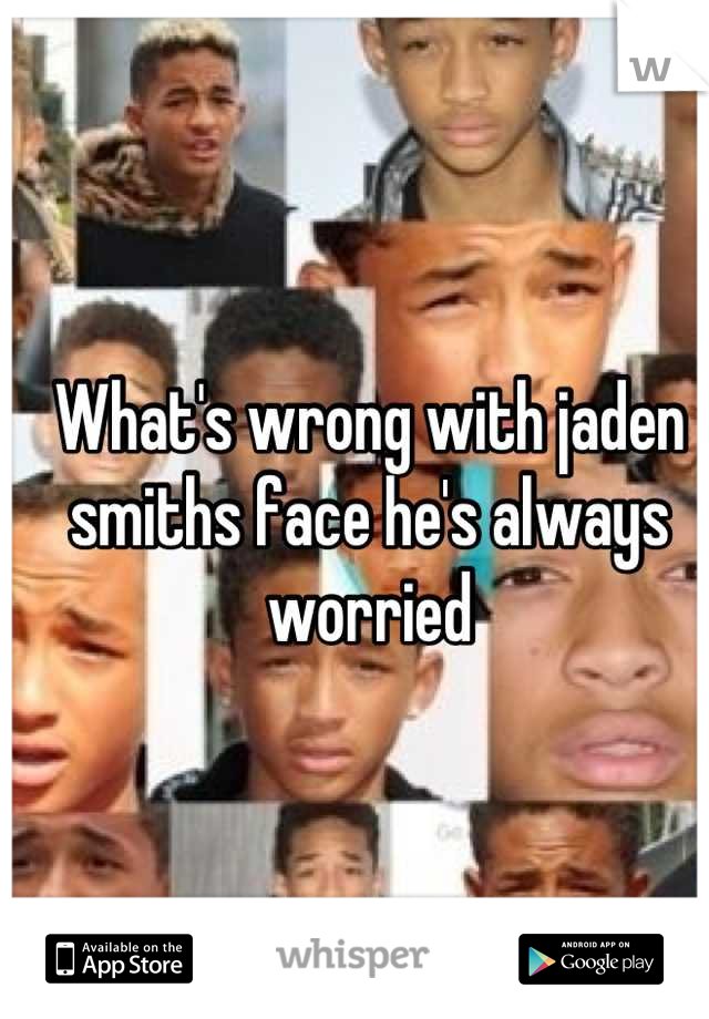 What's wrong with jaden smiths face he's always worried