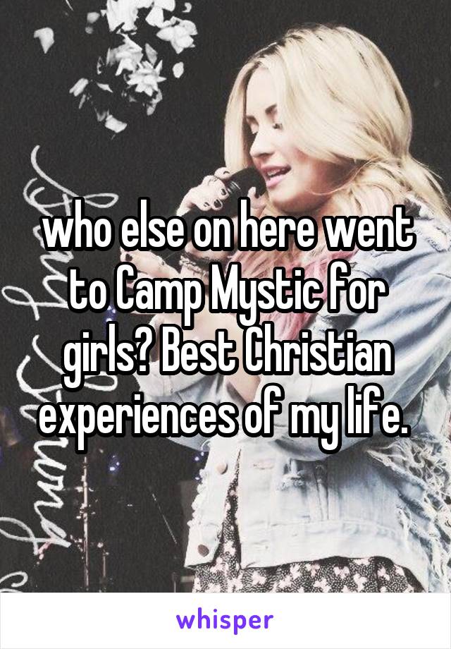 who else on here went to Camp Mystic for girls? Best Christian experiences of my life. 