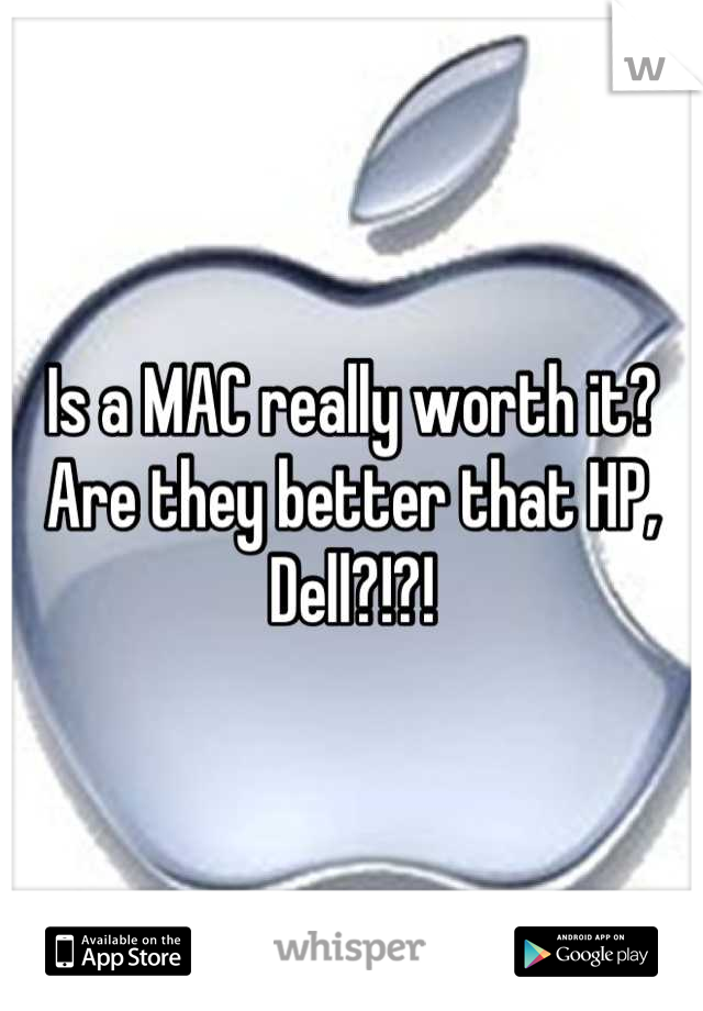 Is a MAC really worth it? 
Are they better that HP, Dell?!?!