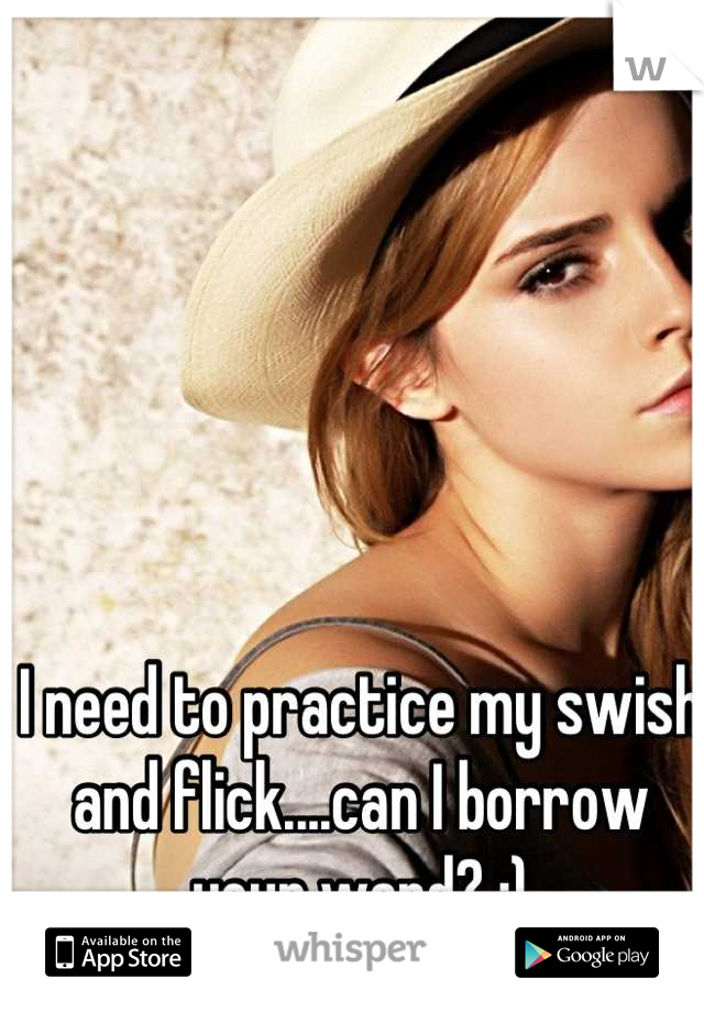 I need to practice my swish and flick....can I borrow your wand? ;)