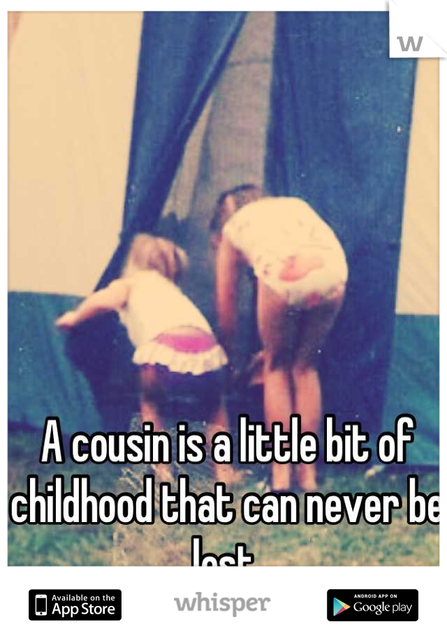 A cousin is a little bit of childhood that can never be lost.