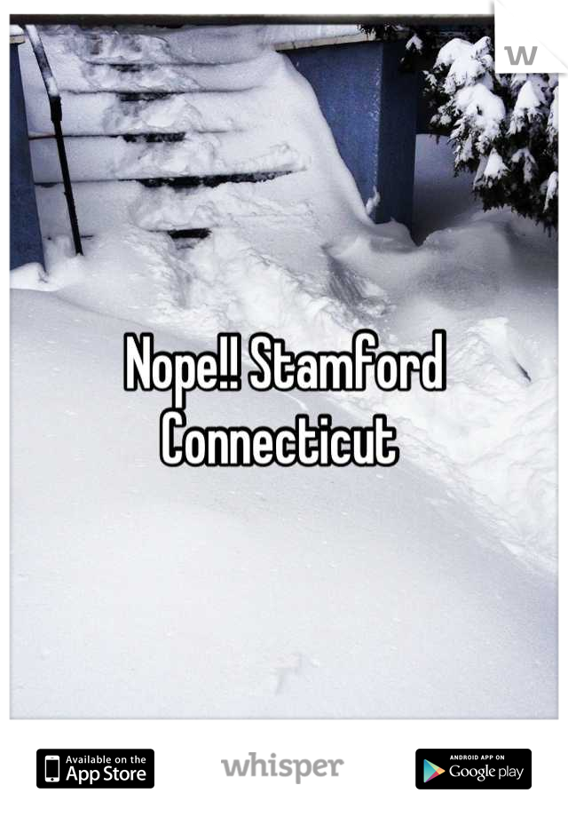 Nope!! Stamford Connecticut 
