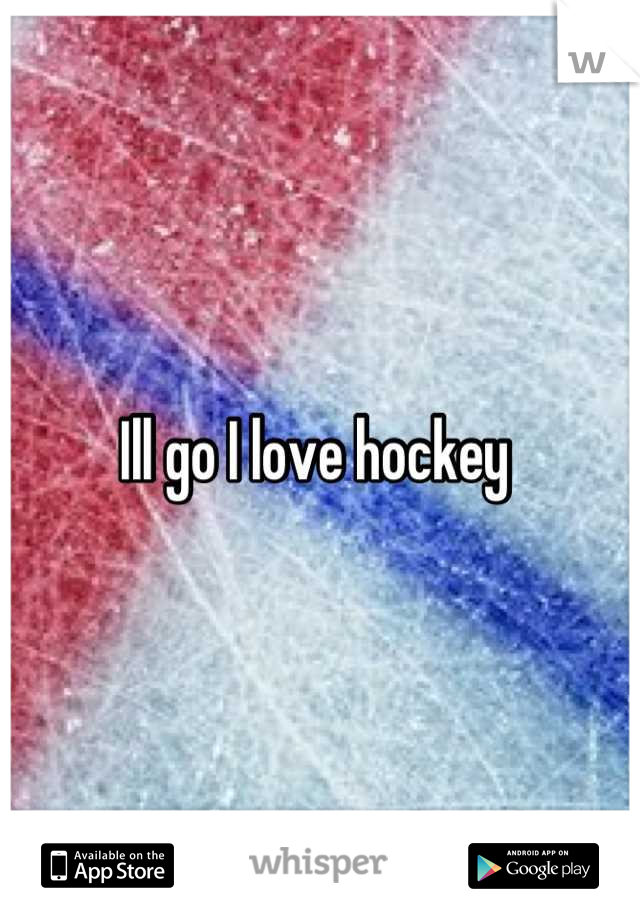 Ill go I love hockey 