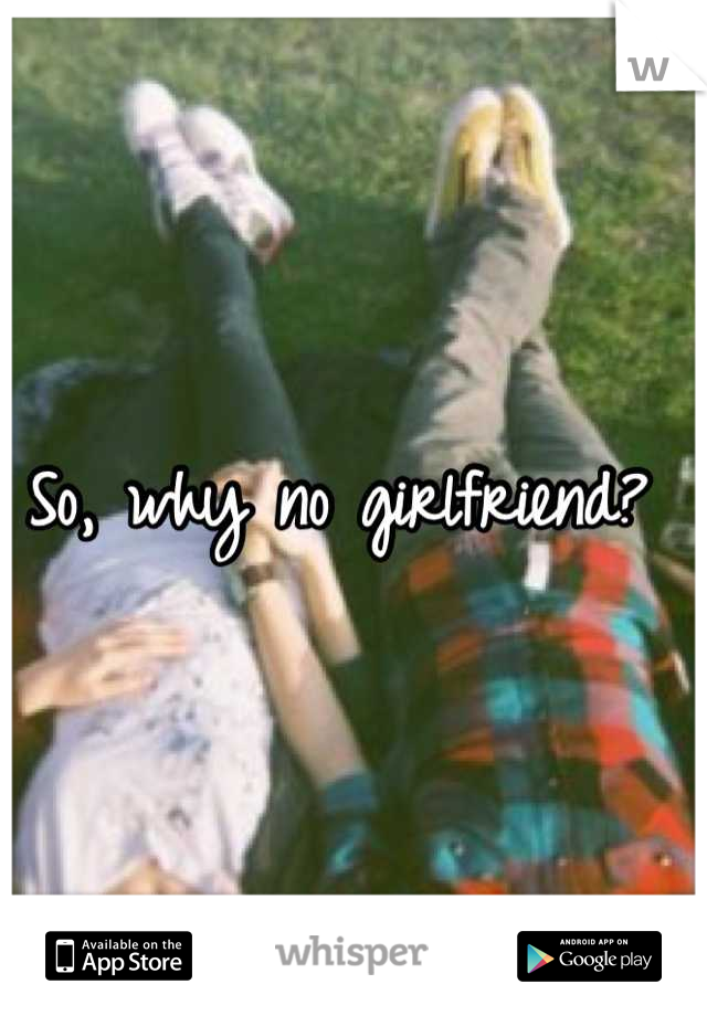 So, why no girlfriend? 