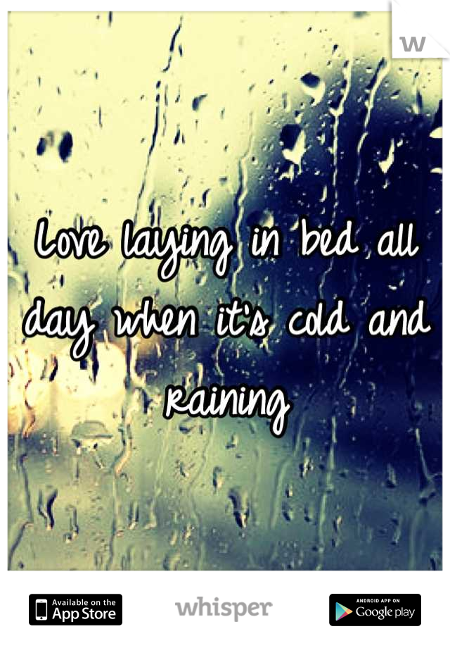 Love laying in bed all day when it's cold and raining