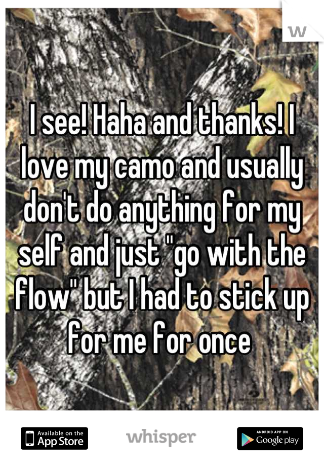 I see! Haha and thanks! I love my camo and usually don't do anything for my self and just "go with the flow" but I had to stick up for me for once 