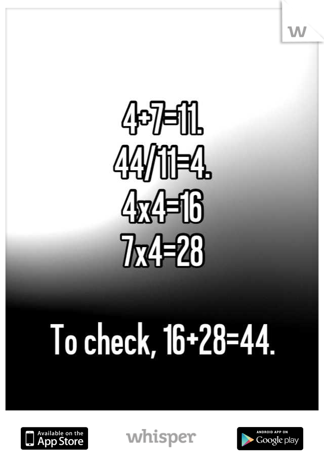 4+7=11.
44/11=4.
4x4=16
7x4=28

To check, 16+28=44.
