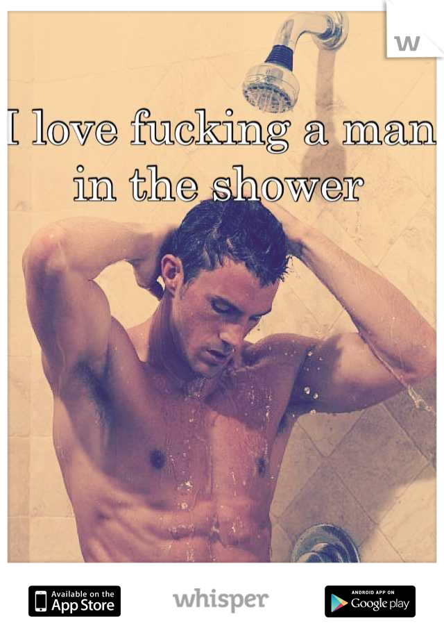 I love fucking a man in the shower