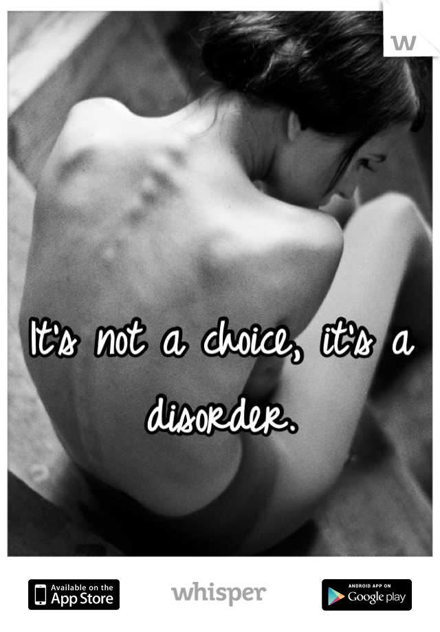 It's not a choice, it's a disorder.