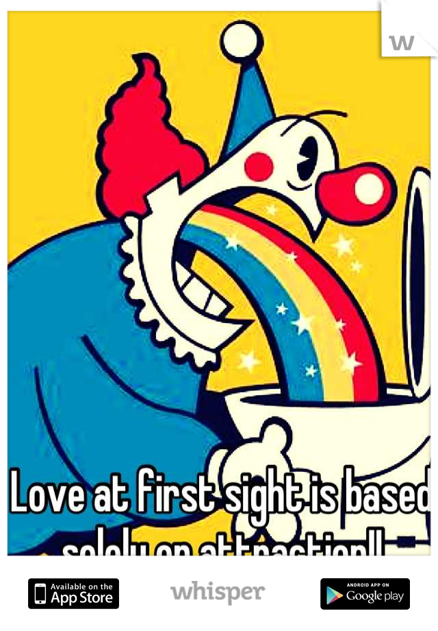 Love at first sight is based solely on attraction!!