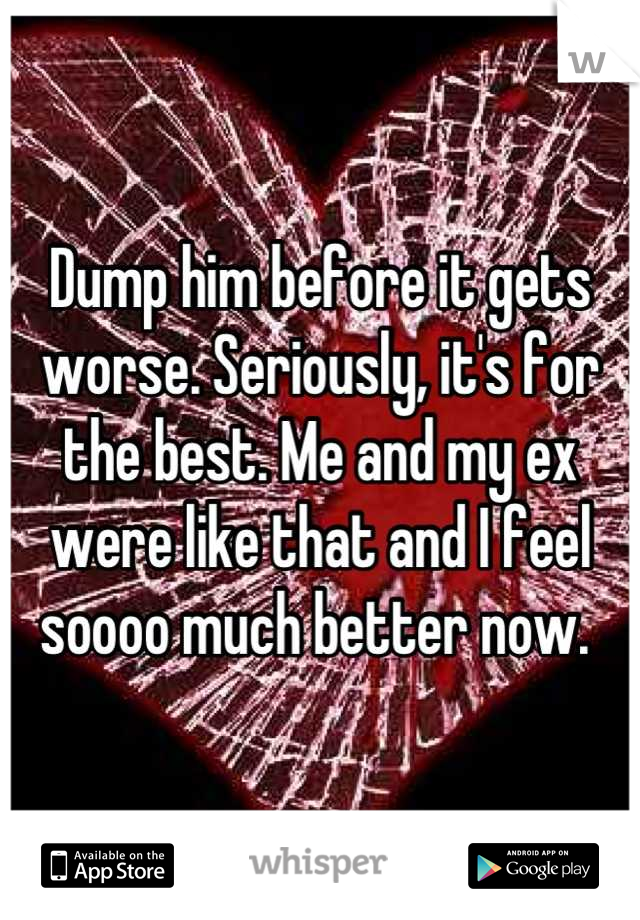 Dump him before it gets worse. Seriously, it's for the best. Me and my ex were like that and I feel soooo much better now. 