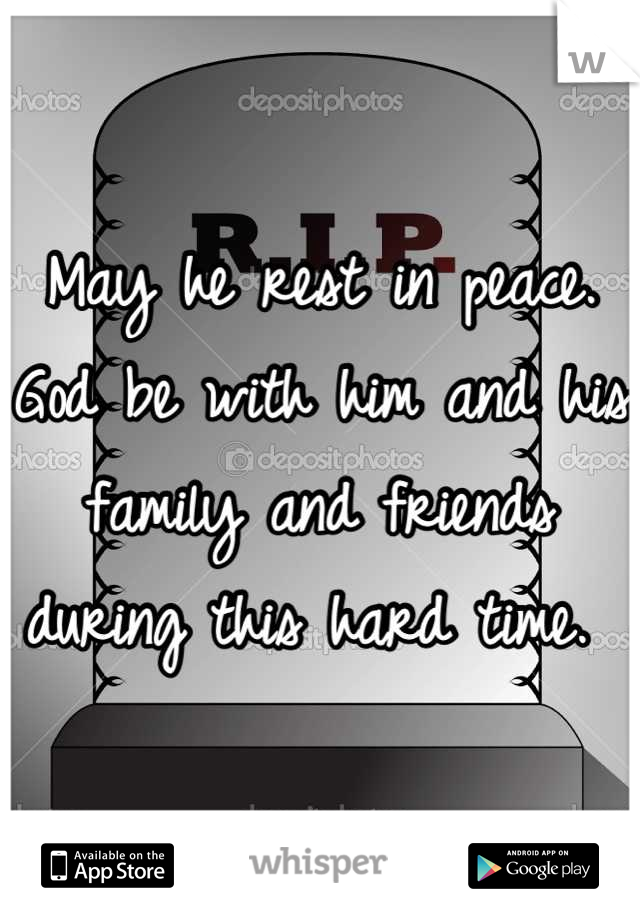 May he rest in peace. God be with him and his family and friends during this hard time. 