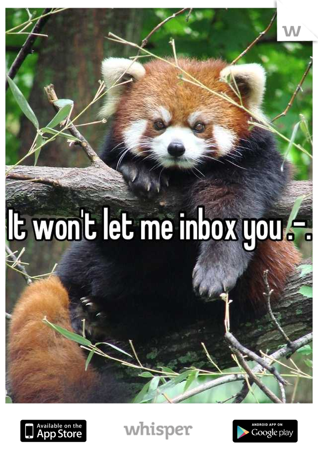 It won't let me inbox you .-.