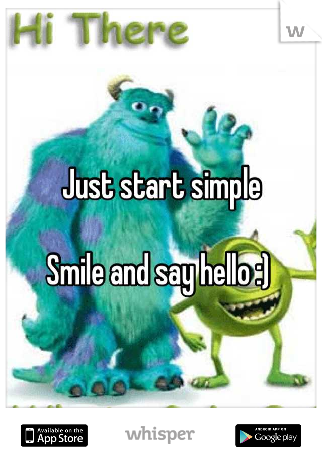 Just start simple 

Smile and say hello :) 