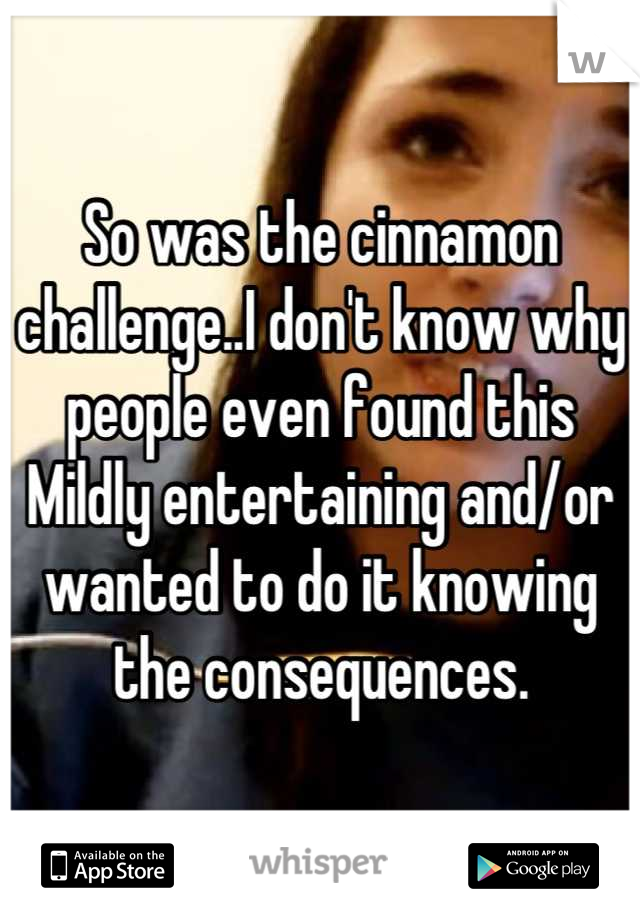 So was the cinnamon challenge..I don't know why people even found this Mildly entertaining and/or wanted to do it knowing the consequences.