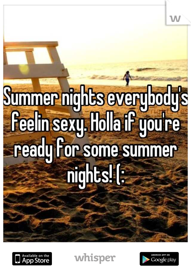Summer nights everybody's feelin sexy. Holla if you're ready for some summer nights! (: