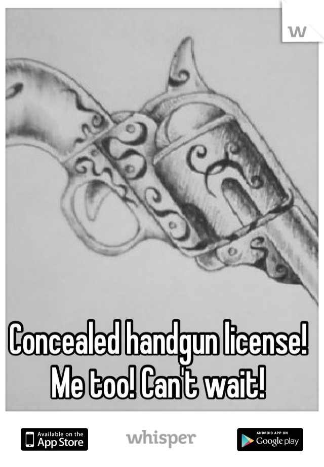 Concealed handgun license! 
Me too! Can't wait!