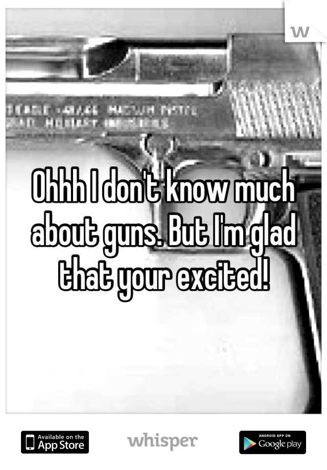 Ohhh I don't know much about guns. But I'm glad that your excited!