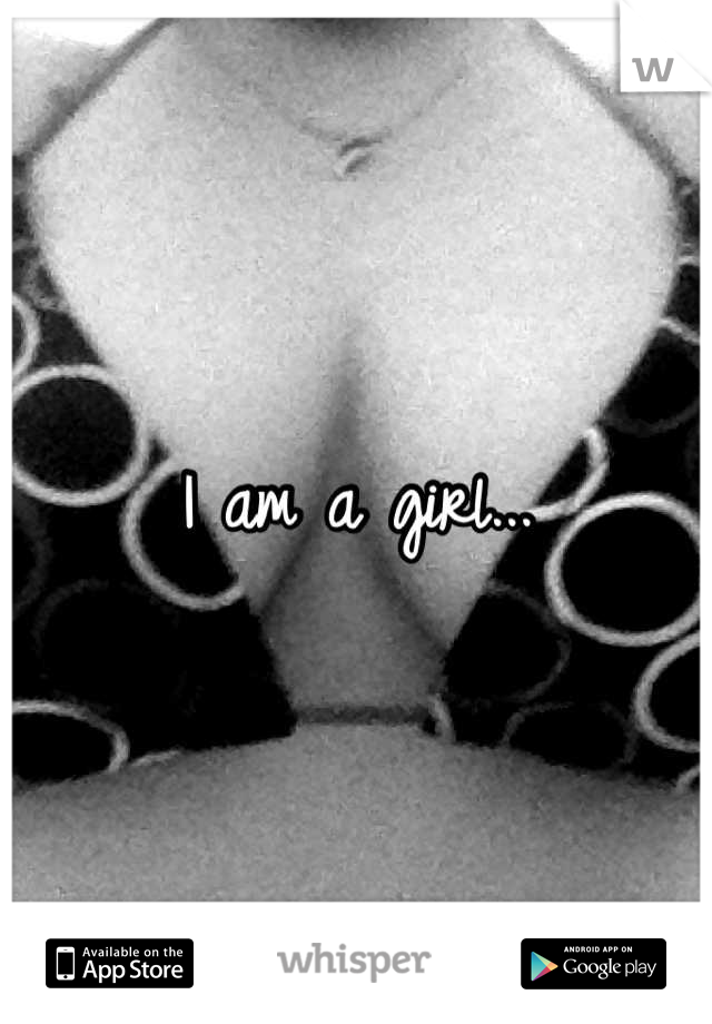 I am a girl...
