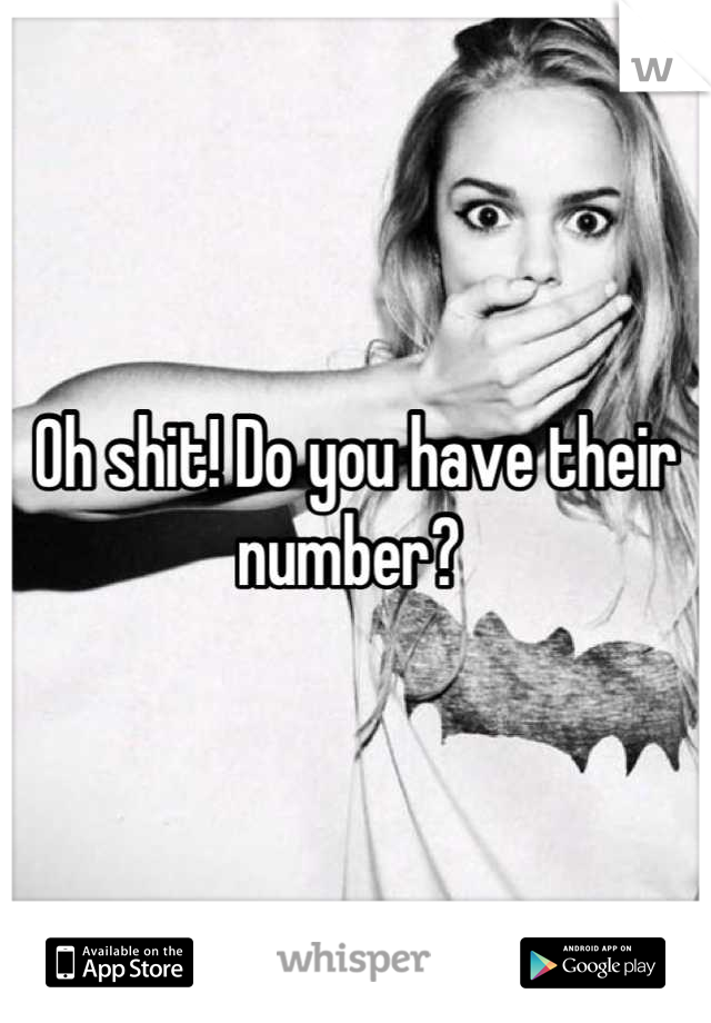 Oh shit! Do you have their number? 