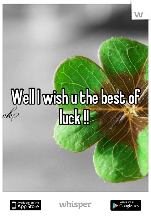 Well I wish u the best of luck !! 