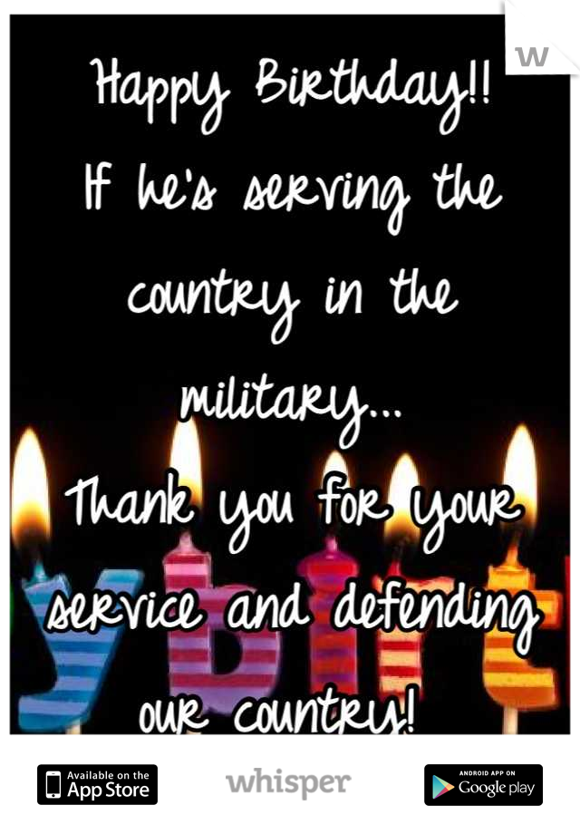 Happy Birthday!! 
If he's serving the country in the military...
Thank you for your service and defending our country! 