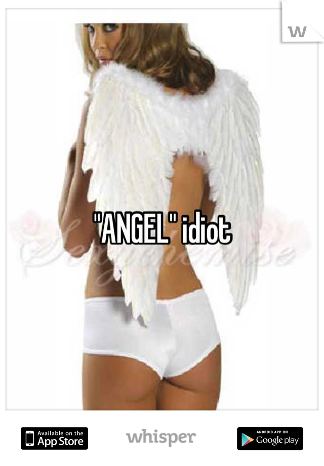 "ANGEL" idiot