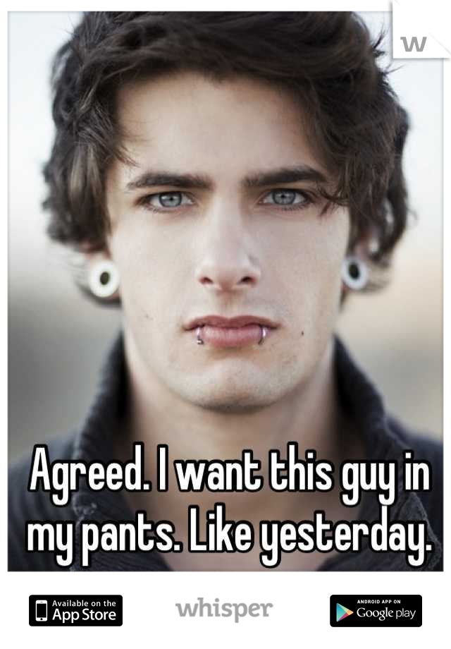 Agreed. I want this guy in my pants. Like yesterday.