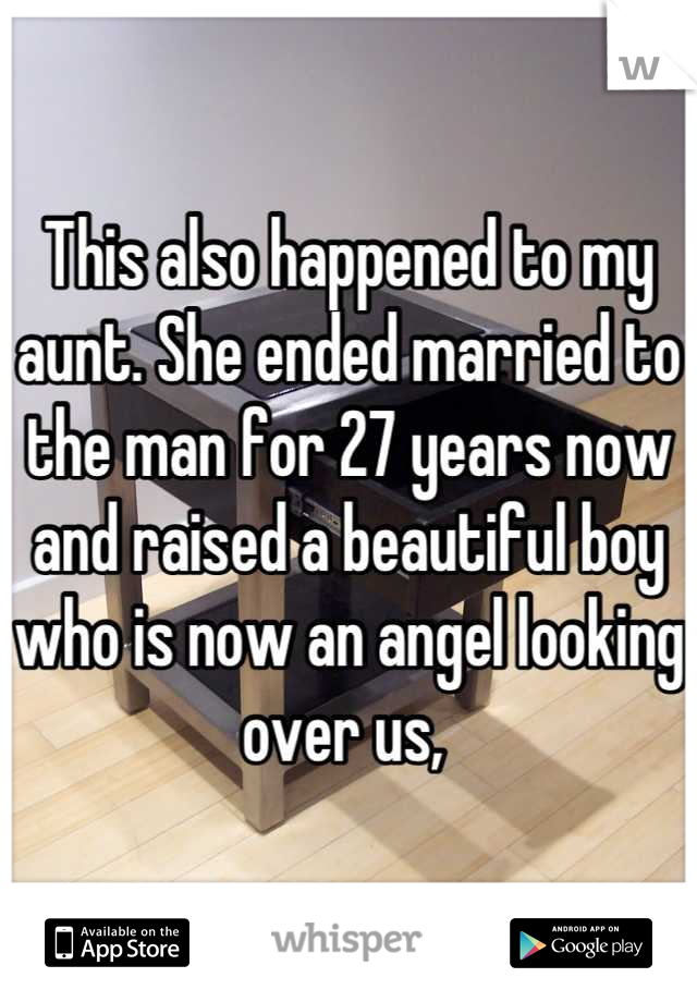 This also happened to my aunt. She ended married to the man for 27 years now and raised a beautiful boy who is now an angel looking over us, 