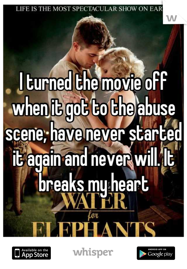 I turned the movie off when it got to the abuse scene, have never started it again and never will. It breaks my heart