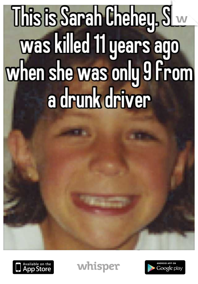 This is Sarah Chehey. She was killed 11 years ago when she was only 9 from a drunk driver 





RIP Sarah :,(