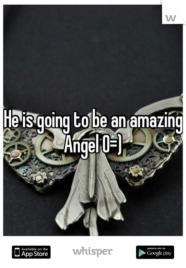 He is going to be an amazing Angel O=)