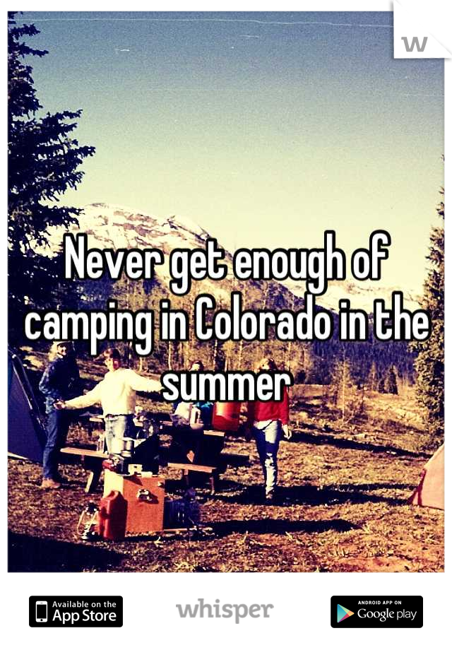 Never get enough of camping in Colorado in the summer