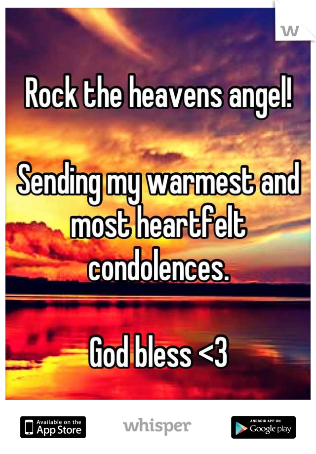 Rock the heavens angel! 

Sending my warmest and most heartfelt condolences. 

God bless <3