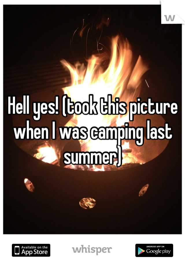 Hell yes! (took this picture when I was camping last summer)