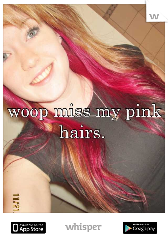 woop miss my pink hairs. 