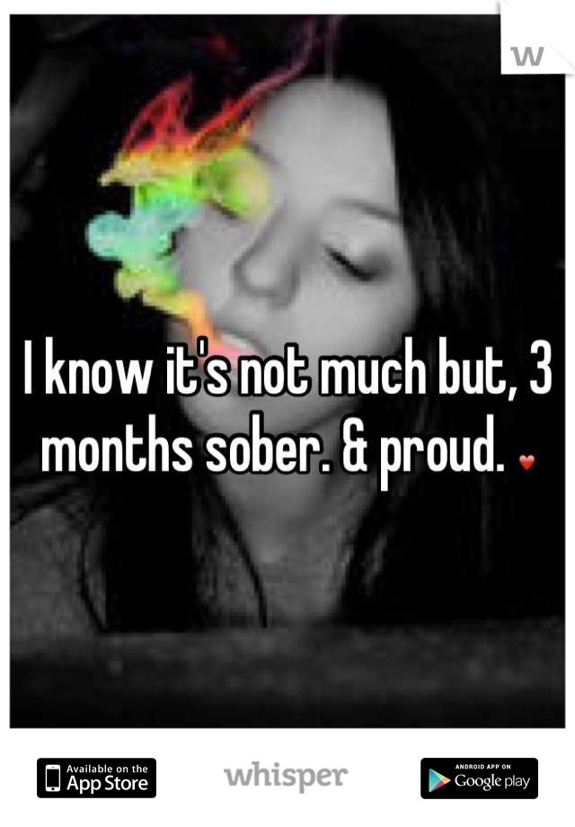 I know it's not much but, 3 months sober. & proud. ❤