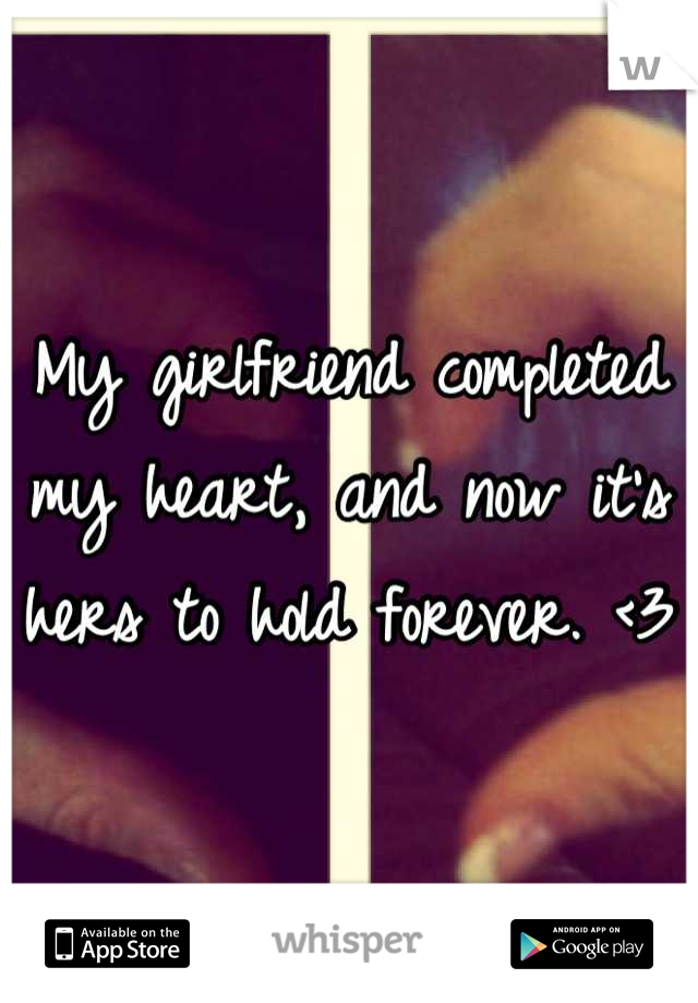 My girlfriend completed my heart, and now it's hers to hold forever. <3